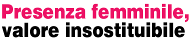 Presenza femminile, valore insostituibile