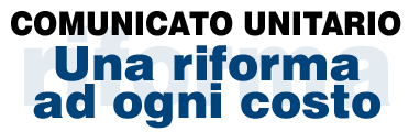 comunicato unitario: una riforma ad ogni costo